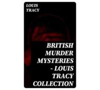 British Murder Mysteries - Louis Tracy Collection (ebook)