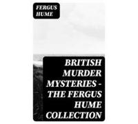 British Murder Mysteries - The Fergus Hume Collection (ebook)