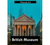 British Museum: A Visual Journey Through London’s Legendary Treasury of Human History - Stunning Photography of Ancient Artifacts, World-Famous Galleries, and Timeless Wonder