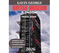 BRITISH MUSEUM LONDON TRAVEL GUIDE 2026 (Full-color travel guide): Unlock the Rich History, Iconic Artifacts, Hidden Treasures, and Must-See Exhibits of London’s Legendary Cultural Landmark