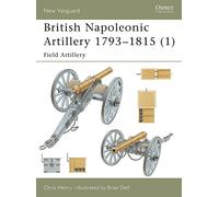 British Napoleonic Artillery 1793-1815 (1): Field Artillery: v. 1 (New Vanguard)