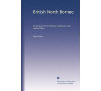 British North Borneo: an account of its history, resources, and native tribes