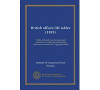British offices life tables (1893): Tables deduced from the graduated experience of whole-life participating assurances on male lives. Aggregate tables
