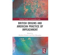 British Origins and American Practice of Impeachment (Routledge Frontiers in Accountability Studies)