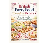 British Party Food Through the Decades (Friends, Family, Food & Fancy Plates)