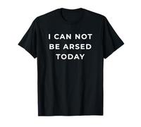 British Phrase I Can Not Be Arsed Today Camiseta