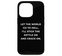 British Phrase I'Ll Stick The Kettle On and Crack On Carcasa para iPhone 13 Pro
