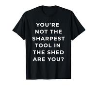 British Phrase You'Re Not The Sharpest Tool Camiseta