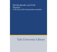 British plunder and Irish blunder :: or the story of the land purchase annuities