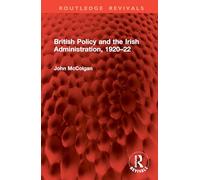 British Policy and the Irish Administration, 1920-22 (Routledge Revivals)