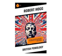 British Pomology: The History, Description, Classification, and Synonymes, of the Fruits and Fruit Trees of Britain