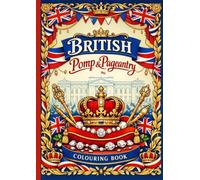 British Pomp & Pageantry: A Royal Colouring Book Celebrating Britain’s Grandeur and Heritage: Experience the Majesty of Britain’s Royal Traditions - From Coronations to Grand Parades