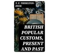 British Popular Customs Present And Past (ebook)