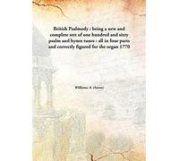 British Psalmody : being a new and complete sett of one hundred and sixty psalm and hymn tunes : all in four parts and correctly figured for the organ 1770 [Hardcover]
