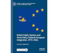 British Public Opinion and Party Policy Towards European Integration, 1973-2016 (Security, Conflict and Cooperation in the Contemporary World)