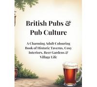 British Pubs & Pub Culture: A Charming Adult Colouring Book of Historic Taverns, Cosy Interiors, Beer Gardens & Village Life