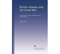 British railways and the Great War: organisation, efforts, difficulties and achievements: Volume 2