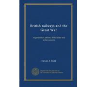 British railways and the Great War (v. 1): organisation, efforts, difficulties and achievements