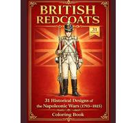 British Redcoats: 31 Historical Designs of the Napoleonic Wars (1793-1815) (Historical Warriors Coloring Book Series)