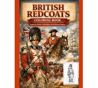 British Redcoats Coloring Book: Uniforms, Battles and Soldiers of the British Empire (Historical Warriors Coloring Book Series)