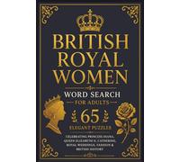 British Royal Women Word Search for Adults: 65 Elegant Puzzles Celebrating Princess Diana, Queen Elizabeth II, Catherine, Royal Weddings, Fashion & British History (Royal Family Word Search Series)