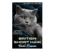 BRITISH SHORT HAIR Breeder’s Companion: A Comprehensive Guide to Ethical Breeding, Pregnancy and kitten rearing.