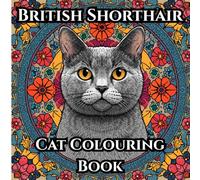 British Shorthair Cat Adult Colouring Book for Mind Clarity and Calm: Relaxing Cat Designs for Stress Relief, Mindfulness, and Creativity