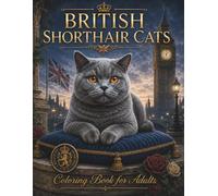 British Shorthair Cats Coloring Book for Adults and Teens: Cute Round Face Cat Coloring Pages for Relaxation, Stress Relief and Creative Fun (Cat Breeds Coloring Collection)