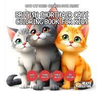 British Shorthair Cats Coloring Book for Kids - for Kids, Teens and Adults with Easy and Simple Designs for Relaxation (Cute Cat Breed Coloring Book ... with Easy and Simple Designs for Relaxation)