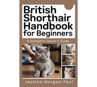 British Shorthair Handbook for beginners: A Complete Owner's Guide (The Elite Cat Breed Chronicles)