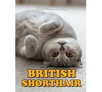 British Shorthair Photography Book: A Visual Celebration Of Elegant British Shorthair Cats For Feline Enthusiasts
