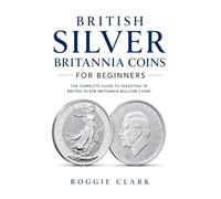 British Silver Britannia Coins for Beginners: Silver Britannia Bullion Coins, British Silver Coin Investing, Buying Silver Coins, Coin Collecting, and Precious Metals