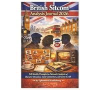 British Sitcom Analysis Journal 2026: 52 Weekly Prompts for Network Analysis of Character Dynamics, Social Commentary, and Scene Craft
