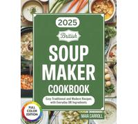 British Soup Maker Cookbook: Easy Traditional and Modern Recipes with Everyday UK Ingredients