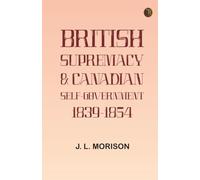 British Supremacy Canadian Self-Government 1839-1854