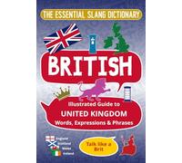 BRITISH - The Essential Slang Dictionary: Illustrated guide to United Kingdom words, expressions & phrases. Talk like a Brit