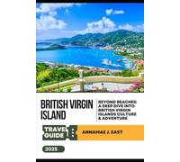 BRITISH VIRGIN ISLAND TRAVEL GUIDE 2025: Beyond Beaches: A Deep Dive into British Virgin Islands Culture & Adventure
