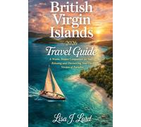 British Virgin Islands 2026 Travel Guide: A Warm Honest Companion for Sailing Relaxing and Discovering Your Own Version of Paradise