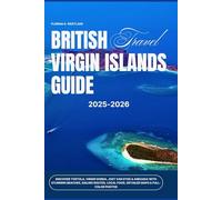 British Virgin Islands Travel Guide 2025-2026: Discover Tortola, Virgin Gorda, Jost Van Dyke & Anegada With Stunning Beaches, Sailing Routes, Local Food, Detailed Maps & Full-Color Photos