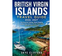 British Virgin Islands Travel Guide 2026-2027: The Essential Sailing, Island Hopping & Beach Bar Guide to Tortola, Virgin Gorda, Jost Van Dyke & Anegada (The Skye Clifford Travel Guides)