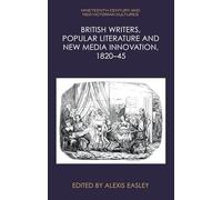 British Writers, Popular Literature and New Media Innovation, 1820-45 (Nineteenth-Century and Neo-Victorian Cultures)