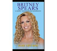 Britney Spears: A Short Unauthorized Biography