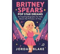 Britney Spears: Pop Star Dreams: An Inspiring Biography for Kids About the Princess of Pop