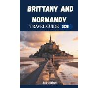 Brittany and Normandy Travel Guide 2026: Mont-Saint-Michel, Saint-Malo, Scenic Coastal Road Trips, Hidden Gems, Historic Towns, Itineraries, and Essential France Travel Tips