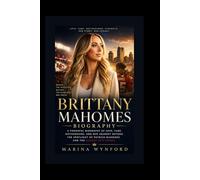 Brittany Mahomes biography: A Powerful Biography of Love, Fame, Motherhood, and Her Journey Beyond the Spotlight of Patrick Mahomes and the Kansas City Chiefs