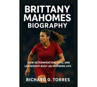BRITTANY MAHOMES BIOGRAPHY: How Determination, Love, and Leadership Built an Inspiring Life