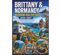 Brittany & Normandy Motorhome Road Trip Guide 2026-2027: Scenic Coastal Routes, Aires, Campsites, Historic Towns, Maps, Local Food & Easy-to-Follow Itineraries