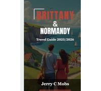 BRITTANY & NORMANDY TRAVEL GUIDE 2025/2026: A Journey Through History, Culture and Scenic Landscapes