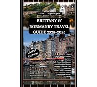 BRITTANY & NORMANDY TRAVEL GUIDE 2025-2026: A Trip to Mont Saint-Michel, Saint-Malo, Ploumanac'h, Pont-Aven, Auray, Carnac, Quimper, Dinan, Étretat, Honfleur, Bayeux, Caen, Giverny & More