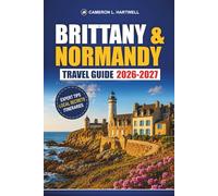 BRITTANY & NORMANDY TRAVEL GUIDE 2026-2027: Mont Saint-Michel, D-Day Beaches, Saint-Malo, Bayeux, Coastal Drives, and Itineraries